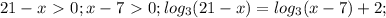 21-x\ \textgreater \ 0;&#10;x-7\ \textgreater \ 0;&#10;log_3(21-x)=log_3(x-7)+2;&#10;