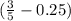 ( \frac{3}{5} -0.25)