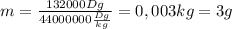 m= \frac{132000Dg}{44000000 \frac{Dg}{kg} }=0,003kg=3g