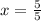 x= \frac{5}{5}