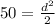 50= \frac{d^{2} }{2}