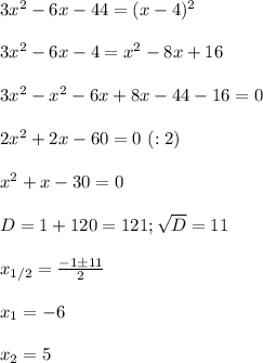 3x^2-6x-44=(x-4)^2\\\\&#10;3x^2-6x-4=x^2-8x+16\\\\&#10;3x^2-x^2-6x+8x-44-16=0\\\\&#10;2x^2+2x-60=0\ (:2)\\\\&#10;x^2+x-30=0\\\\&#10;D=1+120=121; \sqrt{D}=11\\\\&#10;x_{1/2}= \frac{-1 \pm 11}{2}\\\\&#10;x_1=-6\\\\&#10;x_2=5