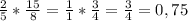 \frac{2}{5}*\frac{15}{8}= \frac{1}{1}*\frac{3}{4}= \frac{3}{4}=0,75