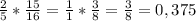 \frac{2}{5}*\frac{15}{16} = \frac{1}{1}*\frac{3}{8}= \frac{3}{8}=0,375