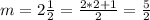 m=2 \frac{1}{2}= \frac{2*2+1}{2}= \frac{5}{2}