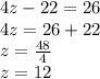 4z-22=26 \\ 4z=26+22 \\ z= \frac{48}{4} \\ z=12