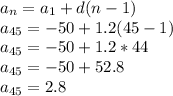 a_{n} =a _{1} +d(n-1) \\ &#10;a_{45} =-50+1.2(45-1) \\ a_{45}=-50+1.2*44 \\ a_{45}=-50+52.8 \\ a_{45}=2.8