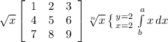 \sqrt{x} \left[\begin{array}{ccc}1&2&3\\4&5&6\\7&8&9\end{array}\right] \sqrt[n]{x} \left \{ {{y=2} \atop {x=2}} \right. \int\limits^a_b {x} \, dx