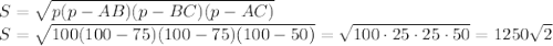 S= \sqrt{p(p-AB)(p-BC)(p-AC)} &#10;\\\&#10;S= \sqrt{100(100-75)(100-75)(100-50)} =\sqrt{100\cdot 25\cdot 25\cdot 50} =1250 \sqrt{2}