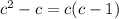 c^2-c=c(c-1)