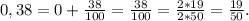 0,38 = 0 + \frac{38}{100} = \frac{38}{100} = \frac{2 * 19}{2 * 50} = \frac{19}{50}.