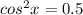 cos^{2} x=0.5