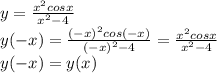 y= \frac{x^2cosx}{x^2-4} \\ y(-x)= \frac{(-x)^2cos(-x)}{(-x)^2-4}=\frac{x^2cosx}{x^2-4} \\ y(-x)=y(x)