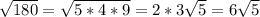 \sqrt{180}= \sqrt{5*4*9}= 2*3\sqrt{5}=6 \sqrt{5}