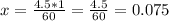 x=\frac{4.5*1}{60}=\frac{4.5}{60}=0.075