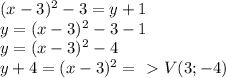 (x-3)^2-3=y+1\\y=(x-3)^2-3-1\\y=(x-3)^2-4\\y+4=(x-3)^2=\ \textgreater \ V(3;-4)