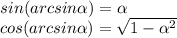 sin(arcsin\alpha)=\alpha \\ cos(arcsin\alpha)= \sqrt{1-\alpha^2}