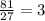 \frac{81}{27}=3