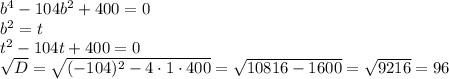 b^4-104b^2+400=0\\ b^2=t\\ t^2-104t+400=0\\ \sqrt{D}= \sqrt{(-104)^2-4\cdot1\cdot400}= \sqrt{10816-1600}= \sqrt{9216}=96