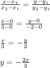 \frac{x-x_1}{x_2-x_1}= \frac{y-y_1}{y_2-y_1} \\ \\ \frac{x-0}{3-0}= \frac{y-0}{-2-0} \\ \\ \frac{x}{3}=- \frac{y}{2} \\ \\ y=- \frac{2x}{3}