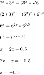 2^x*3^x=36^x* \sqrt{6}\\\\(2*3)^x=(6^2)^x*6^{0,5}\\\\6^x=6^{2x}*6^{0,5}\\\\6^x=6^{2x+0,5}\\\\ x=2x+0,5\\\\2x-x=-0,5\\\\x=-0,5