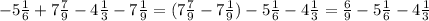 -5 \frac{1}{6} +7 \frac{7}{9} -4 \frac{1}{3} -7 \frac{1}{9} =(7 \frac{7}{9}-7 \frac{1}{9})-5 \frac{1}{6}-4 \frac{1}{3}= \frac{6}{9} -5 \frac{1}{6}-4 \frac{1}{3}