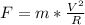 F = m * \frac{V^2}{R}