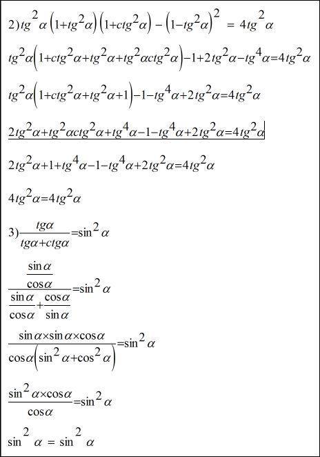 1) cos(a)+[sin(a)*tg(a)]-[1/cos+a)]=0; 2) tg²(a)*[1+tg²(a)]*[1+ctg²(a)]-[1-tg²(a)]²=4tg²(a); 3) [tg(