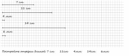 Постройте отрезки длиной 7 см 11см 4мм 14см 6мм