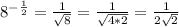 8^{ -\frac{1}{2}} = \frac{1}{ \sqrt{8}} = \frac{1}{ \sqrt{4*2}} = \frac{1}{2 \sqrt{2} }