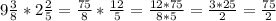 9 \frac{3}{8}*2 \frac{2}{5} = \frac{75}{8} *\frac{12}{5}= \frac{12*75}{8*5}= \frac{3*25}{2}= \frac{75}{2}