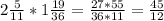 2 \frac{5}{11}*1\frac{19}{36} = \frac{27*55}{36*11} = \frac{45}{12}