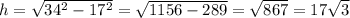 h= \sqrt{34^2-17^2}= \sqrt{1156-289}= \sqrt{867}=17 \sqrt{3}