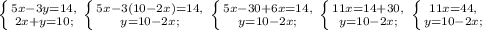 \left \{ {{5x-3y=14,} \atop {2x+y=10;}}\right. \left \{ {{5x-3(10-2x)=14,} \atop {y=10-2x;}}\right. \left \{ {{5x-30+6x=14,} \atop {y=10-2x;}}\right. \left \{ {{11x=14+30,} \atop {y=10-2x;}}\right. \left \{ {{11x=44,} \atop {y=10-2x;}}\right.