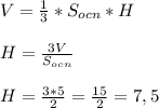 V= \frac{1}{3}*S_{ocn}*H\\\\H= \frac{3V}{S_{ocn}}\\\\H= \frac{3*5}{2}= \frac{15}{2}=7,5