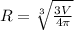 R= \sqrt[3]{ \frac{3V}{4 \pi } } \\