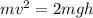 mv^{2} =2mgh