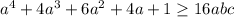 a^4+4a^3+6a^2+4a+1 \geq 16abc