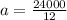 a= \frac{24000}{12}