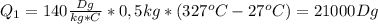 Q_1=140 \frac{Dg}{kg*C}*0,5kg*(327^oC-27^oC)= 21000Dg