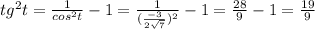 tg^{2} t= \frac{1}{cos ^{2} t} -1= \frac{1}{ (\frac{-3}{2\sqrt{7}})^{2} }-1= \frac{28}{9}-1= \frac{19}{9}