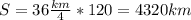 S=36 \frac{km}{4}*120=4320km