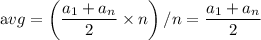 \displaystyle \mathrm avg= \left(\frac{a_1+a_n}{2}\times n\right)/ n=\frac{a_1+a_n}{2}