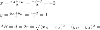 x_{О}= \frac{x_A+x_B}{2}= \frac{-2-2}{2}=-2 \\ \\ y_{О}= \frac{y_A+y_B}{2}= \frac{4-2}{2}=1 \\ \\ AB=d= 2r= \sqrt{(x_B-x_A)^2+(y_B-y_A)^2}=