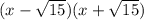 (x- \sqrt{15})(x+ \sqrt{15} )