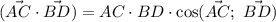 (\vec{AC}\cdot \vec{BD})=AC\cdot BD\cdot \cos (\vec{AC}; \ \vec{BD})