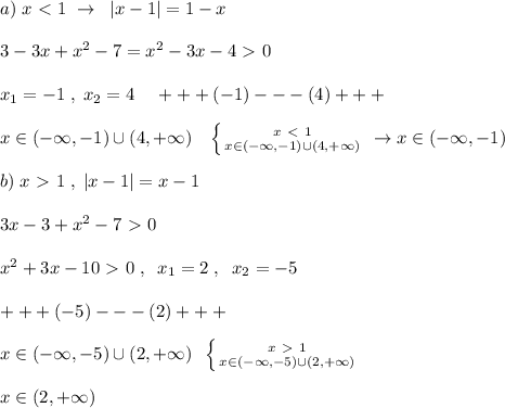 a)\; x\ \textless \ 1\; \to \; \; |x-1|=1-x\\\\3-3x+x^2-7=x^2-3x-4\ \textgreater \ 0\\\\x_1=-1\; ,\; x_2=4\; \; \; \; +++(-1)---(4)+++\\\\x\in (-\infty ,-1)\cup (4,+\infty )\; \; \; \left \{ {{x\ \textless \ 1} \atop {x\in (-\infty ,-1)\cup (4,+\infty )}} \right. \; \to x\in (-\infty ,-1)\\\\b)\; x\ \textgreater \ 1\; ,\; |x-1|=x-1\\\\3x-3+x^2-7\ \textgreater \ 0\\\\x^2+3x-10\ \textgreater \ 0\; ,\; \; x_1=2\; ,\; \; x_2=-5\\\\+++(-5)---(2)+++\\\\x\in (-\infty ,-5)\cup (2,+\infty )\; \; \left \{ {{x\ \textgreater \ 1} \atop {x\in (-\infty ,-5)\cup (2,+\infty )}} \right. \\\\x\in (2,+\infty )\\