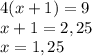 4(x + 1)=9\newline&#10;x+1 = 2,25\newline&#10;x = 1,25