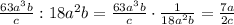 \frac{63a^3b}{c}:18a^2b= \frac{63a^3b}{c}\cdot \frac{1}{18a^2b} =\frac{7a}{2c}