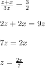 \frac{z+x}{3z}=\frac{3}{2}\\\\2z+2x=9z\\\\7z=2x\\\\z=\frac{2x}{7}